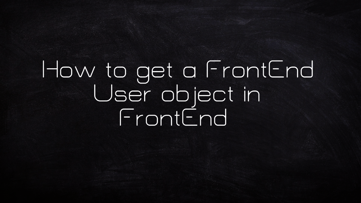 How to get the FrontEnd user object in the FrontEnd